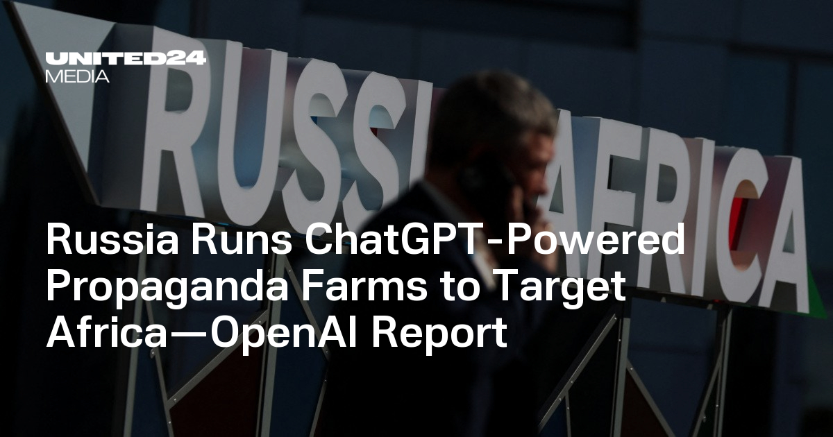 Russia Runs ChatGPT-Powered Propaganda Farms to Target Africa—OpenAI Report