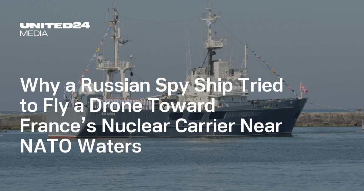 Why a Russian Spy Ship Tried to Fly a Drone Toward France’s Nuclear Carrier Near NATO Waters