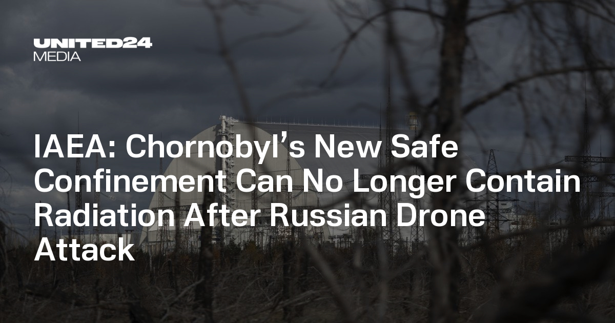 IAEA: Chornobyl’s New Safe Confinement Can No Longer Contain Radiation After Russian Drone Attack