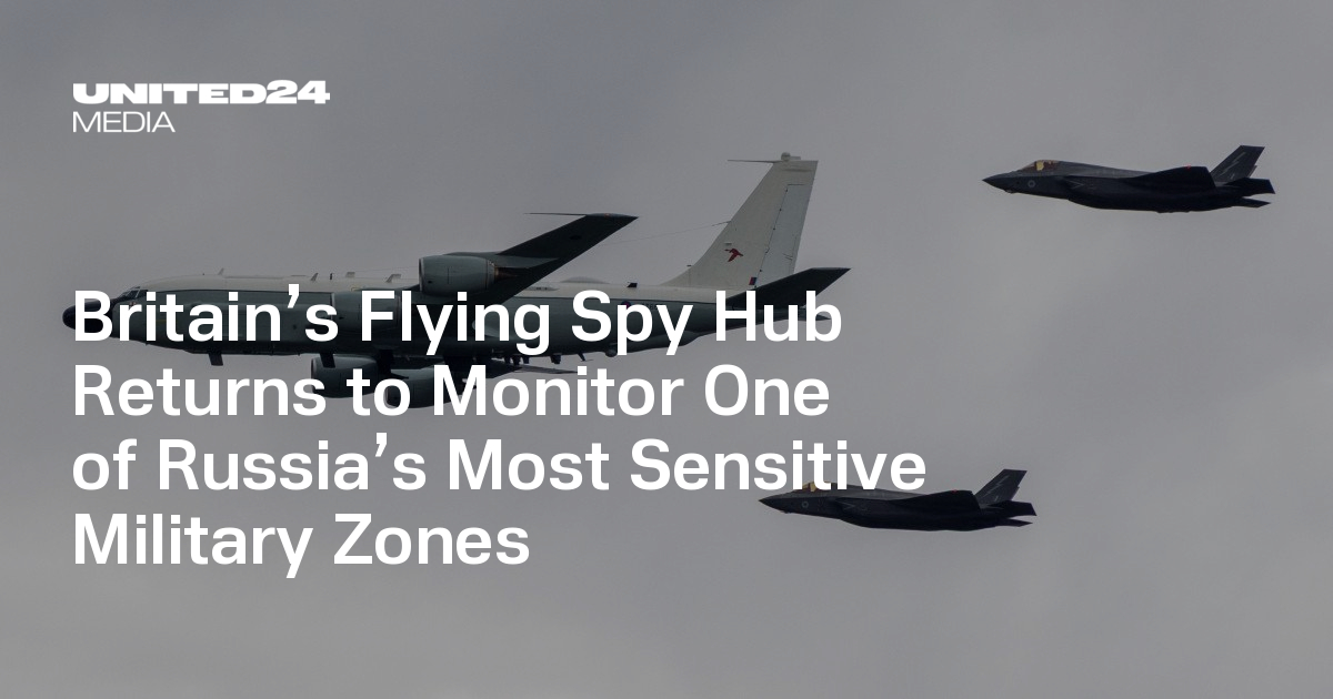 Britain’s Flying Spy Hub Returns to Monitor One of Russia’s Most Sensitive Military Zones