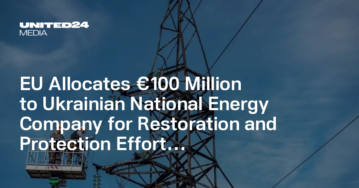 EU Allocates €100 Million to Ukrainian National Energy Company for ...