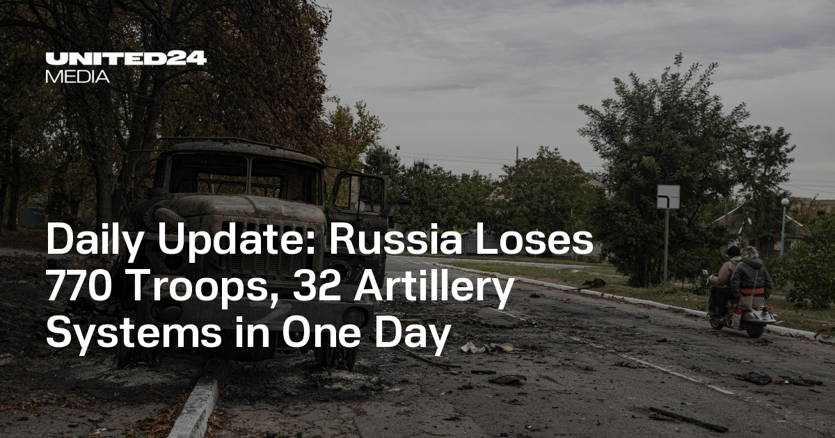 Daily Update: Russia Loses 770 Troops, 32 Artillery Systems in One Day