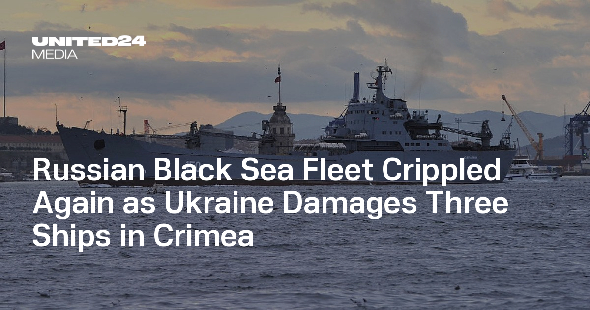 Russian Black Sea Fleet Crippled Again as Ukraine Damages Three Ships in Crimea